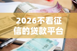 2026不看征信的贷款平台，差2000元就选这5个平台
