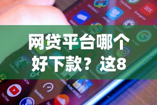 网贷平台哪个好下款?这8个网黑真正能下款的app可以试试 网贷平台哪个好下款?这8个网黑真正能下款的app可以试试