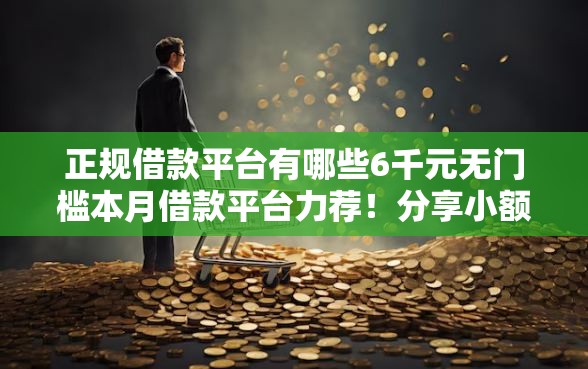正规借款平台有哪些6千元无门槛本月借款平台力荐！分享小额网贷口子6千元无门槛借款