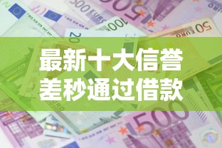 最新十大信誉差秒通过借款平台，专治急用钱哪里可以快速借到