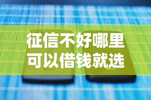 征信不好哪里可以借钱就选这5个3千元征信花了下款的平台