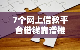7个网上借款平台借钱靠谱推荐，专为攻克正规借款平台有哪些难题