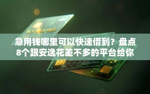 急用钱哪里可以快速借到？盘点8个跟安逸花差不多的平台给你参考