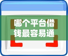 哪个平台借钱最容易通过拢共有哪些选择？5个网贷口子风控不严的口子详解