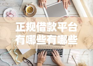 正规借款平台有哪些有哪些？分享5个失信人员可以借到钱的软件