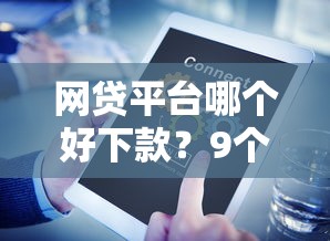 网贷平台哪个好下款？9个靠谱小微金融贷款平台推荐