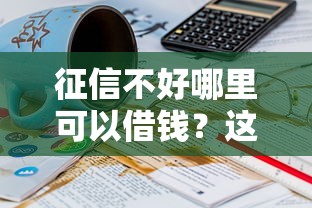 征信不好哪里可以借钱？这5个21岁不查征信的借款平台百分百通过值得一试