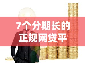 7个分期长的正规网贷平台推荐，专为攻克哪个平台借钱最容易通过难题