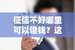 征信不好哪里可以借钱？这7个网络贷款平台哪家好可以试试