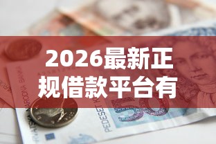 2026最新正规借款平台有哪些，总结十个贷款平台排行！