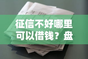 征信不好哪里可以借钱？盘点7个综合评价不足借款平台能够借到钱给你参考