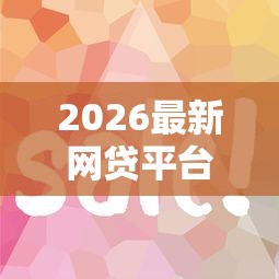 2026最新网贷平台哪个好下款（支持微信），6个网贷容易下款18岁的口子无私分享