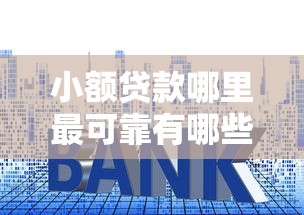 小额贷款哪里最可靠有哪些？7个十大良心贷款平台利息低一点推荐给你