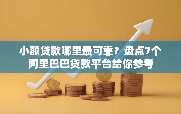 小额贷款哪里最可靠？盘点7个阿里巴巴贷款平台给你参考
