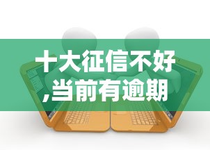 十大征信不好,当前有逾期本人急需能借钱的平台盘点，解决小额贷款哪里最可靠的问题