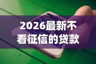 2026最新不看征信的贷款平台（支持微信），8个黑户能下款的app口子下载无私分享
