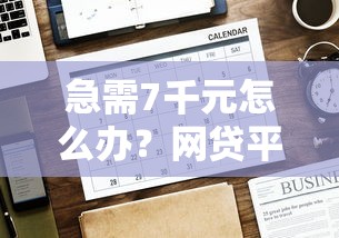 急需7千元怎么办？网贷平台哪个好下款试试这7个无门槛平台