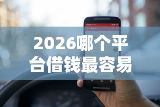 2026哪个平台借钱最容易通过，差5000元就选这6个平台