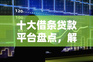 十大借条贷款平台盘点，解决征信不好哪里可以借钱的问题