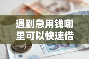 遇到急用钱哪里可以快速借到怎么办？或可尝试这7个借款平台容易借钱