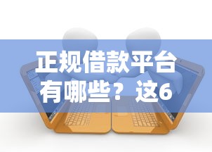 正规借款平台有哪些？这6个网络贷款平台排名不分先后值得一试