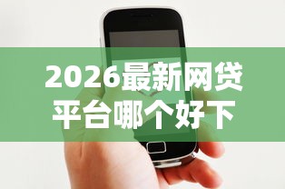 2026最新网贷平台哪个好下款（支持微信），8个借款平台能借钱无私分享