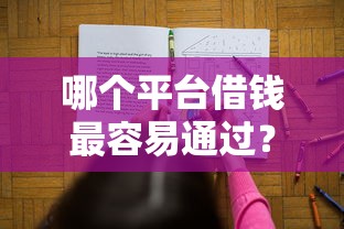 哪个平台借钱最容易通过？十大贷款平台名字大全推荐