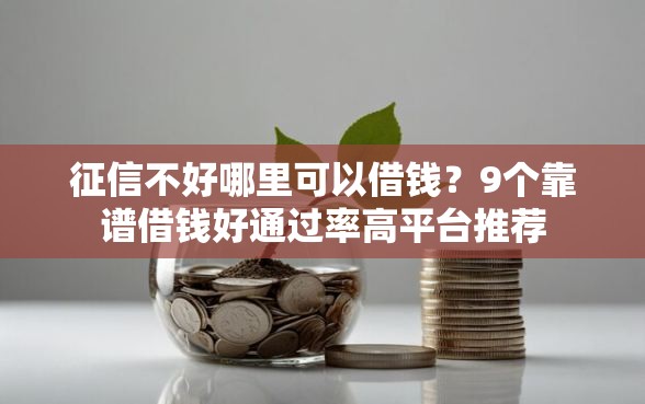 征信不好哪里可以借钱？9个靠谱借钱好通过率高平台推荐