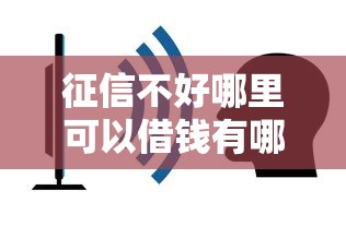 征信不好哪里可以借钱有哪些？6个借钱平台不看征信容易通过的口子推荐给你