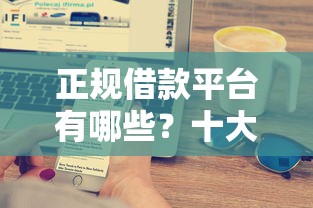 正规借款平台有哪些？十大不会拒秒下款的高炮口子推荐