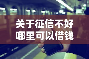 关于征信不好哪里可以借钱，推荐6个网贷平台怎么推广给你