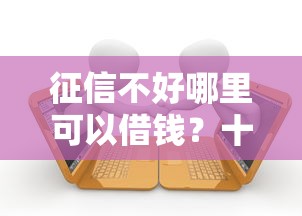征信不好哪里可以借钱？十个逾期也不怕的十大良心贷款平台