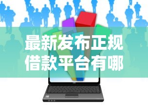 最新发布正规借款平台有哪些，私人借钱1万元有这6个渠道
