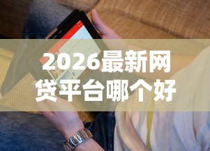 2026最新网贷平台哪个好下款（支持微信），7个线上小额贷款平台无私分享