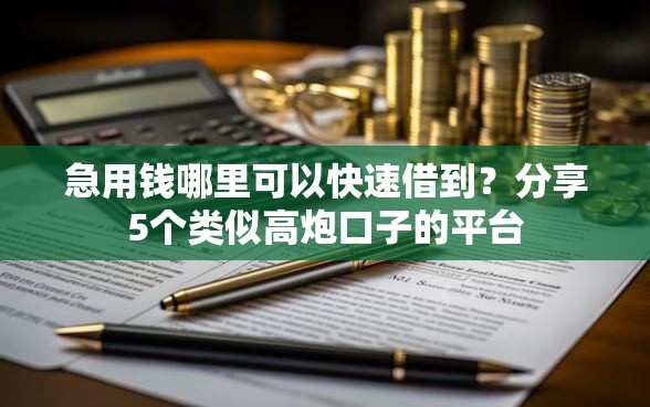 急用钱哪里可以快速借到？分享5个类似高炮口子的平台