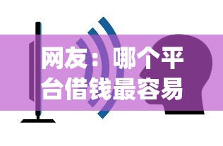 网友：哪个平台借钱最容易通过？求介绍几款可以不看征信就能下款的app