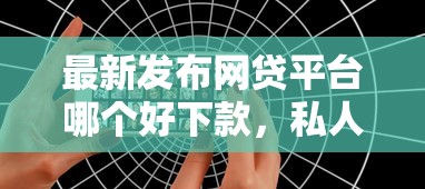 最新发布网贷平台哪个好下款，私人借钱8千元有这7个渠道