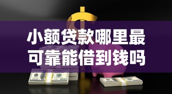 小额贷款哪里最可靠能借到钱吗？20000元无门槛借款7个平台推荐