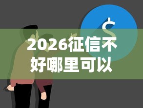 2026征信不好哪里可以借钱，差1000元就选这8个平台