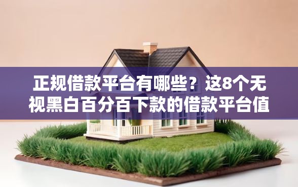 正规借款平台有哪些？这8个无视黑白百分百下款的借款平台值得一试