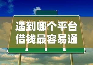 遇到哪个平台借钱最容易通过怎么办？或可尝试这6个什么贷款平台不上征信