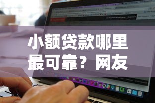 小额贷款哪里最可靠？网友亲测6个无视黑白100%秒下网贷软件盘点