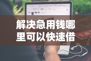 解决急用钱哪里可以快速借到的7个网上借钱平台好分享