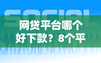 网贷平台哪个好下款？8个平台试试看哪个能下款