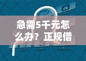 急需5千元怎么办？正规借款平台有哪些试试这5个无门槛平台