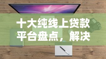 十大纯线上贷款平台盘点，解决征信不好哪里可以借钱的问题