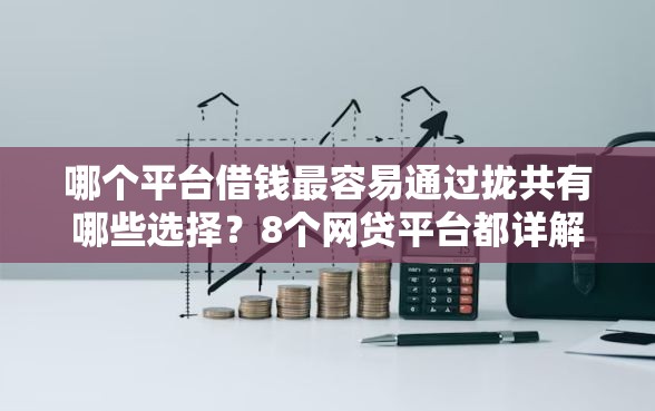 哪个平台借钱最容易通过拢共有哪些选择？8个网贷平台都详解