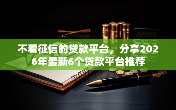 不看征信的贷款平台，分享2026年最新6个贷款平台推荐