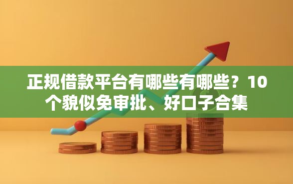 正规借款平台有哪些有哪些？10个貌似免审批、好口子合集