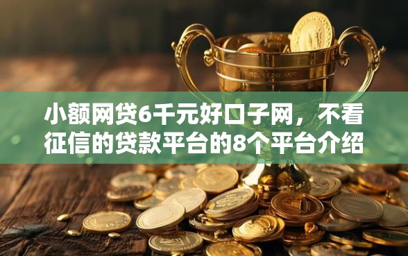 小额网贷6千元好口子网，不看征信的贷款平台的8个平台介绍